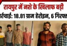 रायपुर में नशे के खिलाफ बड़ी कार्रवाई: 18.81 ग्राम हेरोइन के साथ 6 आरोपी गिरफ्तार